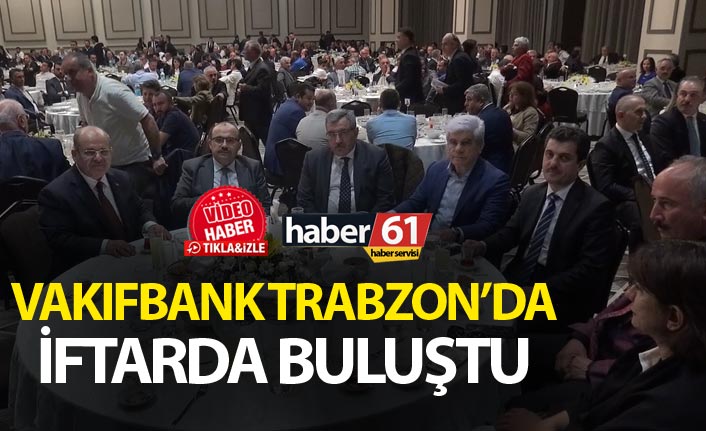 Vakıfbank Trabzon’da İftarda buluştu