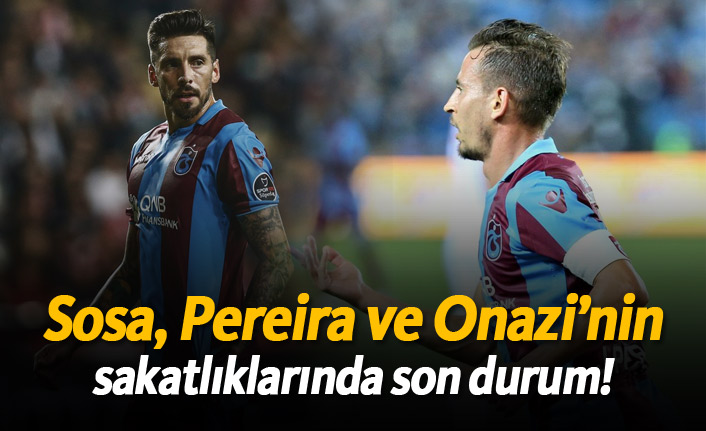 Trabzonspor açıkladı! Sosa, Pereira ve Onazi'nin sakatlıklarında son durum!