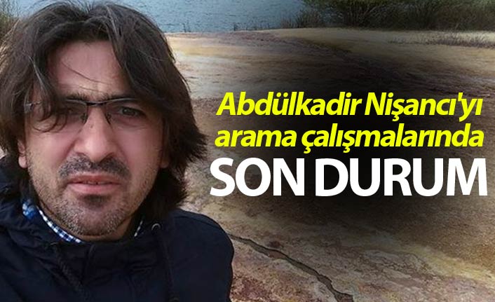 Abdülkadir Nişancı'yı arama çalışmalarında son durum