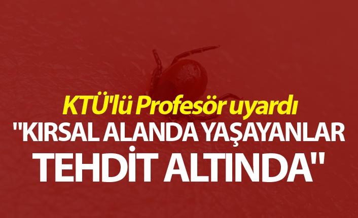 KTÜ'lü Profesör uyardı - "Kırsal alanda yaşayanlar tehdit altında"