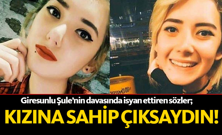 Giresunlu Şule Çet davasında isyan ettiren sözler: Kızına sahip çıksaydın