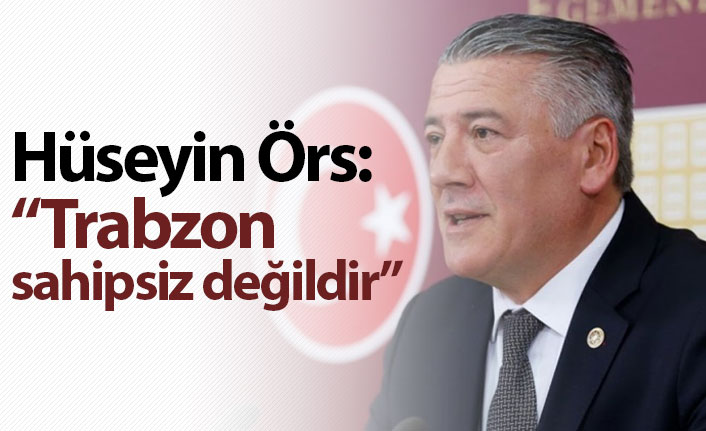 Örs: "Trabzon sahipsiz değildir"