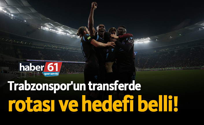 Trabzonspor'un transferde rotası ve hedefi belli!