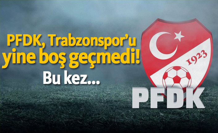 PFDK Trabzonspor'u yine boş geçmedi! Bu kez...