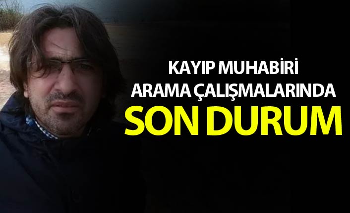 Kayıp muhabiri arama çalışmalarında son durum