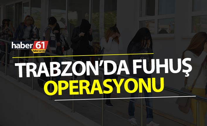 Trabzon’da gerçekleştirilen fuhuş operasyonunda 5 kadın gözaltına alındı. 16 Mayıs 2019