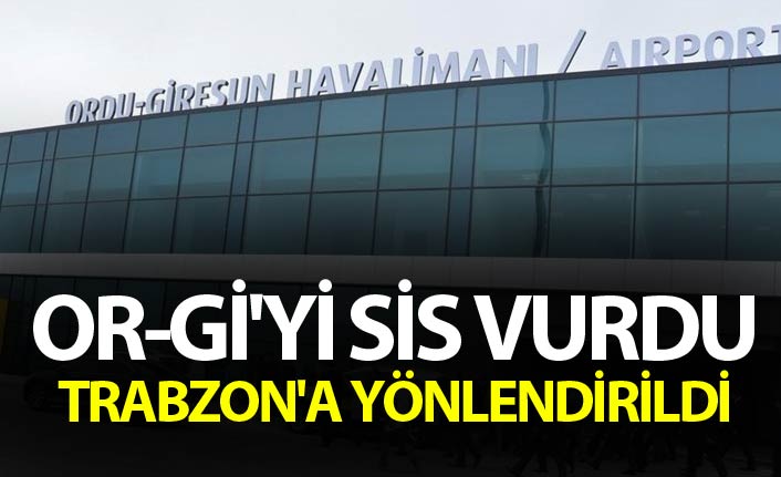 OR-Gİ'yi sis vurdu - Trabzon'a yönlendirildi