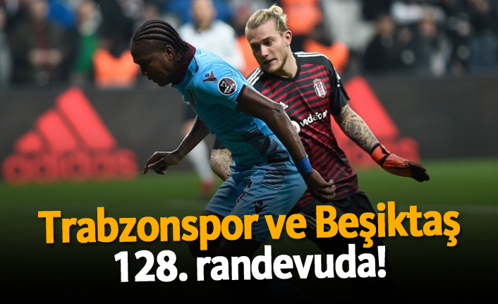 Trabzonspor ile Beşiktaş Arasında 128. Randevu Heyecanı