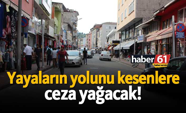Yayaların yolunu kesenlere ceza yağacak!