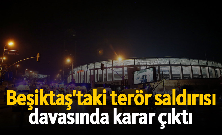 Beşiktaş'taki terör saldırısı davasında karar çıktı