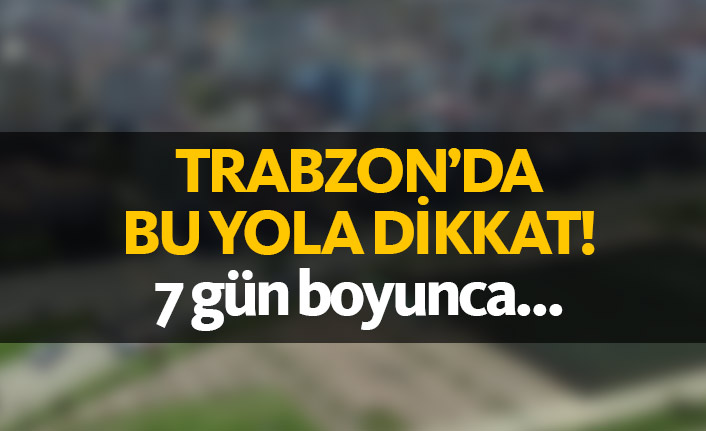 Trabzon'da bu yola dikkat! 17.05.2019