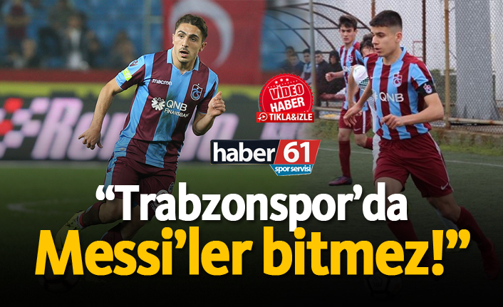 "Trabzonspor'da Messi'ler bitmez!"
