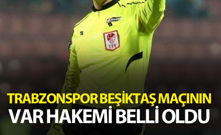 Trabzonspor Beşiktaş maçının VAR hakemi belli oldu