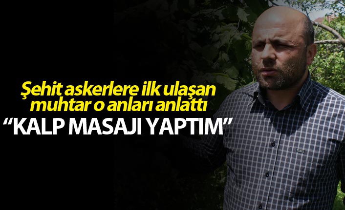 Şehit askerlere ilk ulaşan muhtar o anları anlattı