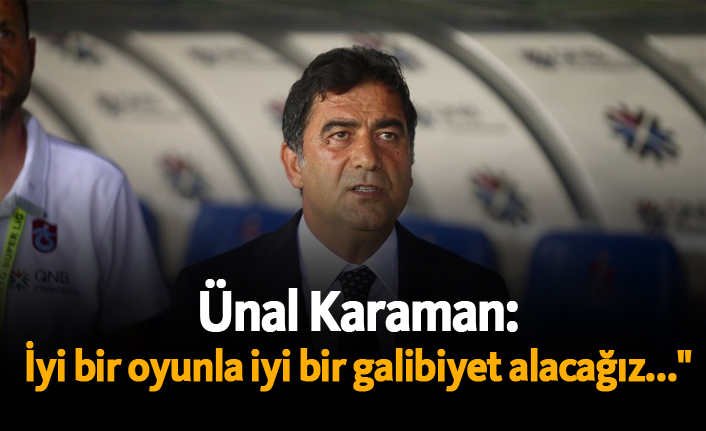 Karaman: İyi bir oyunla iyi bir galibiyet alacağız..."