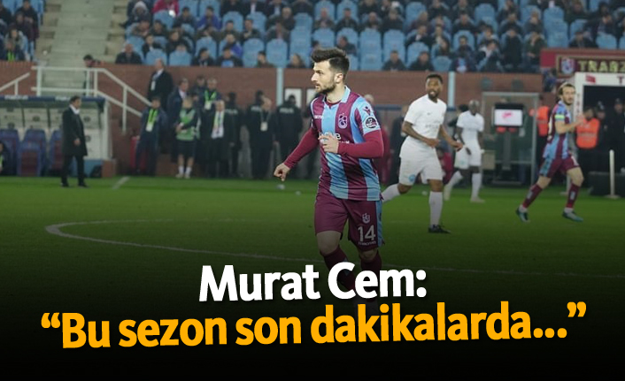 Murat Cem: "Bu sezon son dakikalarda..."