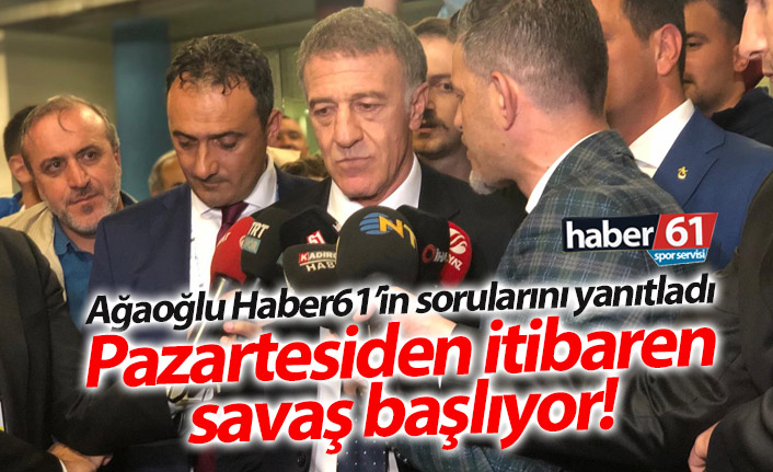 Ahmet Ağaoğlu: Pazartesiden itibaren savaş başlıyor!