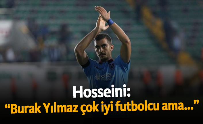Hosseini: "Burak Yılmaz çok iyi futbolcu ama..."