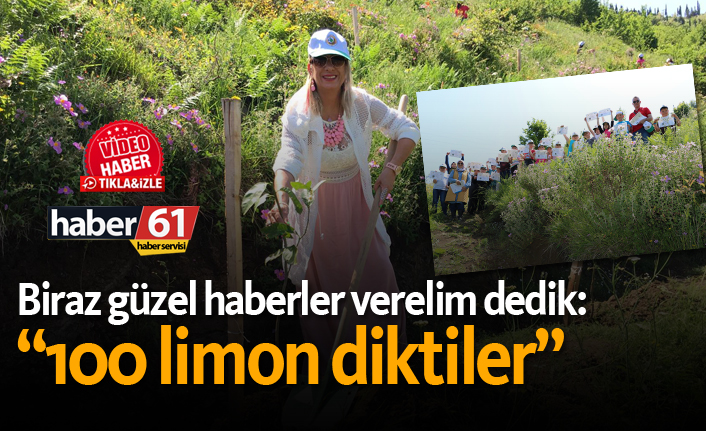 Biraz güzel haberler verelim dedik: "100 limon diktiler"