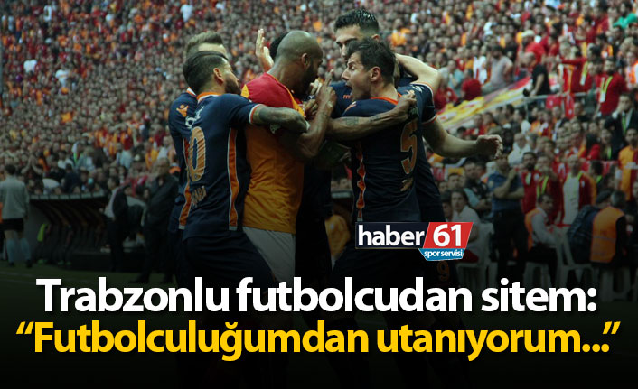 Trabzonlu futbolcudan sitem: "Futbolculuğumdan utanıyorum..."