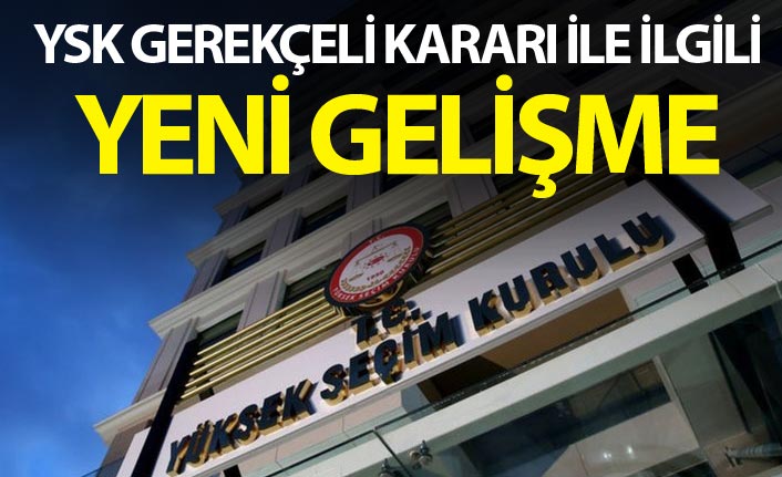 YSK Gerekçeli kararı ile ilgili yeni gelişme