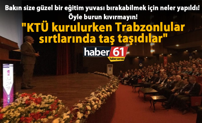 "KTÜ kurulurken Trabzonlular sırtlarında taş taşıdılar"