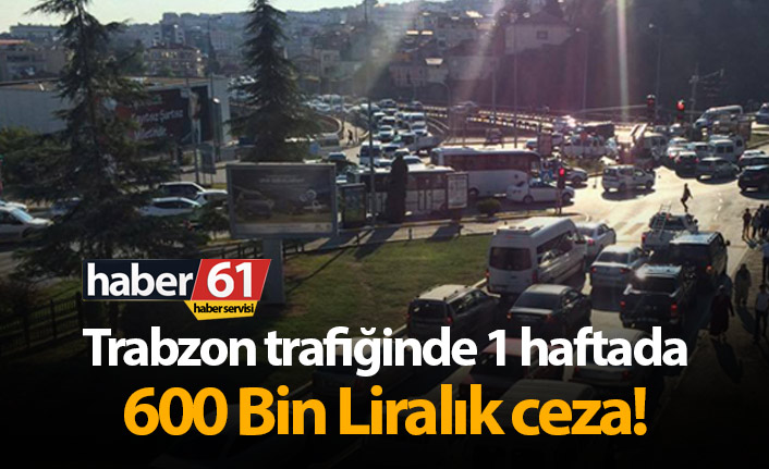 Trabzon'da trafikte 1 haftada yüz binlerce liralık ceza!