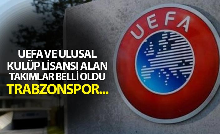 UEFA ve Ulusal Kulüp Lisansı alan takımlar belli oldu - Trabzonspor...