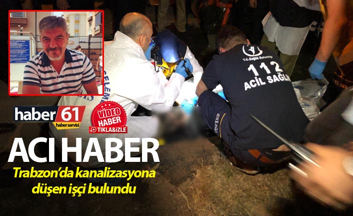 Trabzon'da Kanalizasyona düşen işçi bulundu