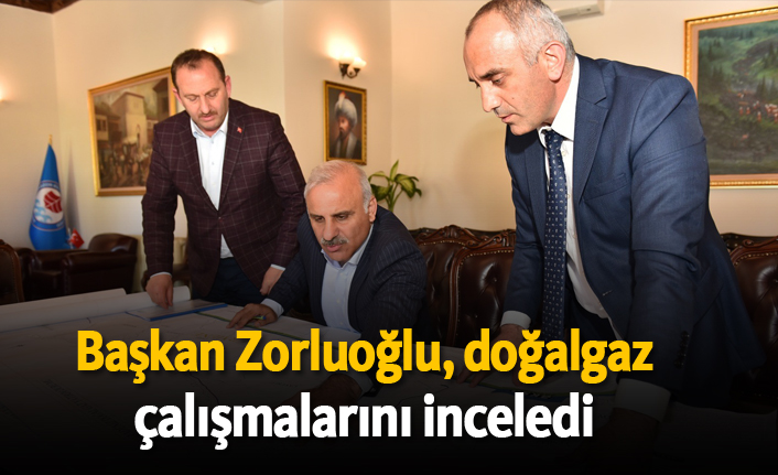 Başkan Zorluoğlu, doğalgaz çalışmalarını inceledi