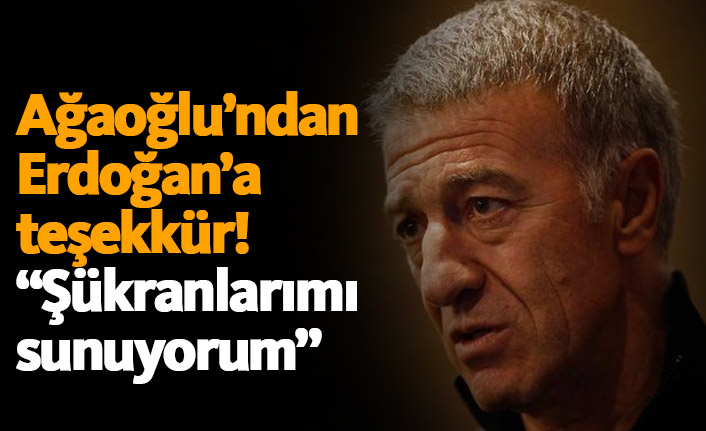 Ağaoğlu'ndan Erdoğan'a teşekkür: Şükranlarımı sunuyorum