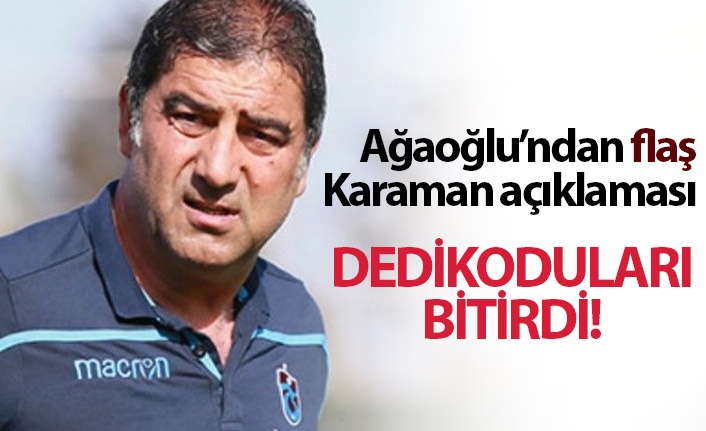 Ağaoğlu'ndan flaş Karaman açıklaması! "Açık, net söylüyorum..."