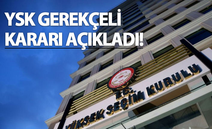YSK gerekçeli kararı açıkladı! YSK gerekçeli kararının tam metni