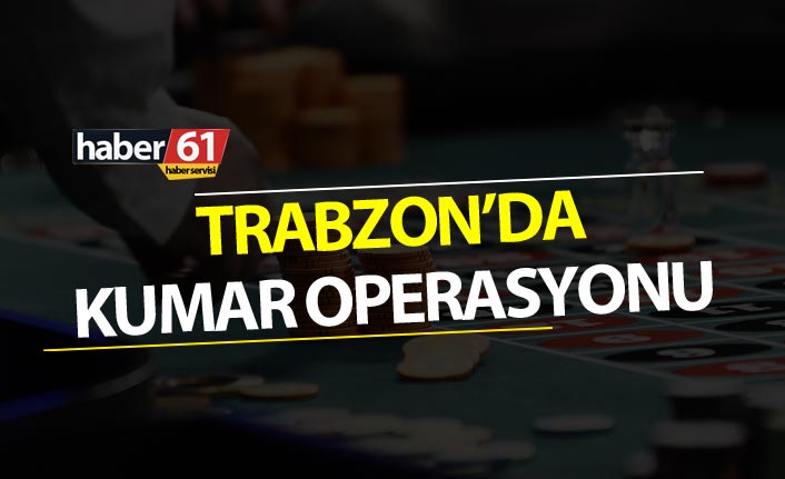 Trabzon’da kumar operasyonu