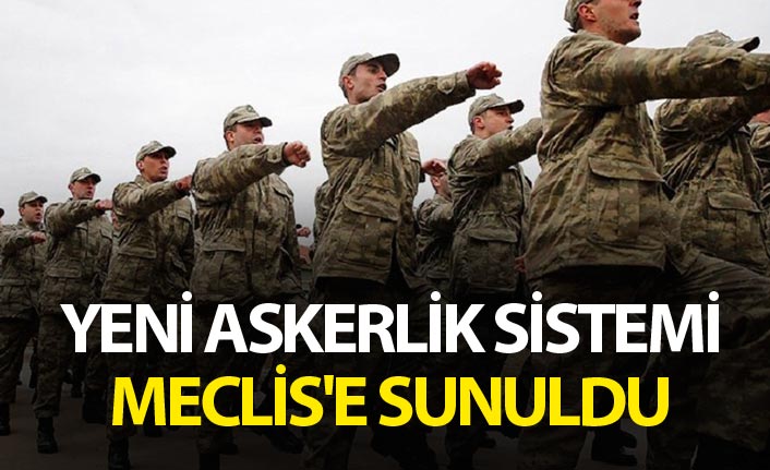 Yeni askerlik sistemi Meclis'e sunuldu