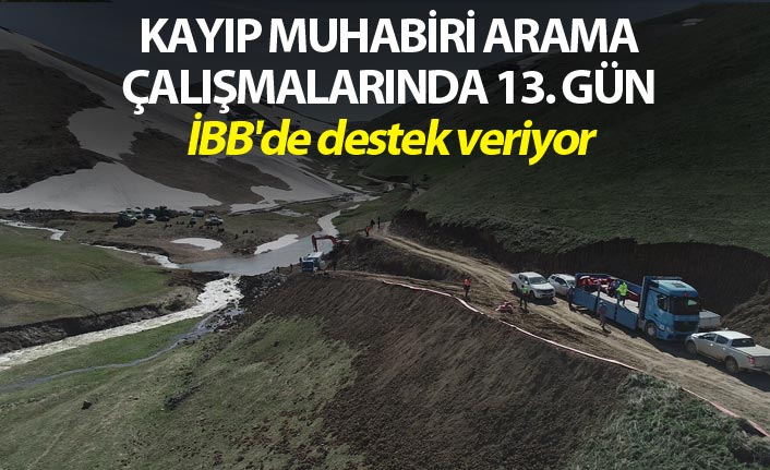 Kayıp muhabiri arama çalışmalarında 13. gün - İBB'de destek veriyor