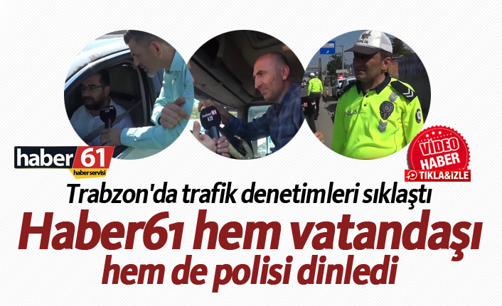 Trabzon’da vatandaş denetimler için ne diyor