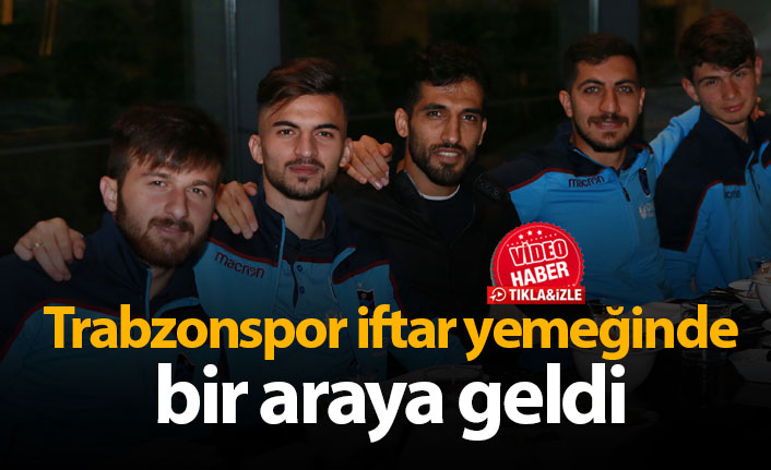 Trabzonspor iftarda bir araya geldi!