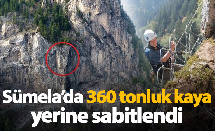 Sümela'da 360 tonluk kaya yerine sabitlendi