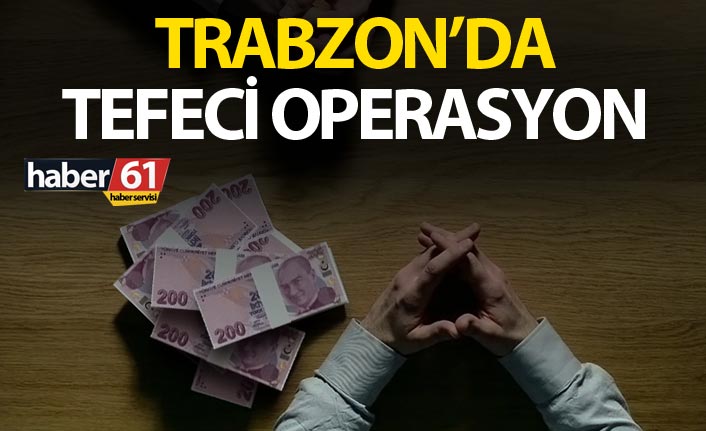 Trabzon’da tefeci operasyonu