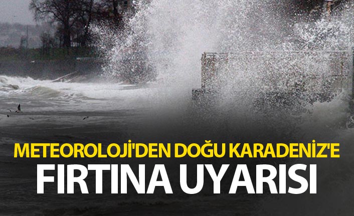 Meteoroloji'den Doğu Karadeniz'e fırtına uyarısı