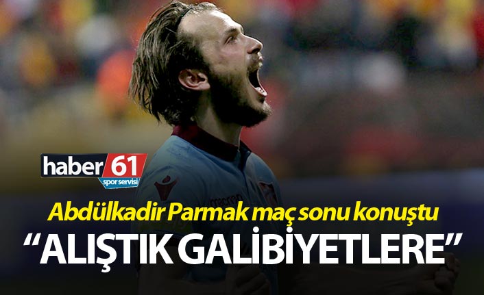 Abdülkadir Parmak: “Alıştık galibiyetlere”