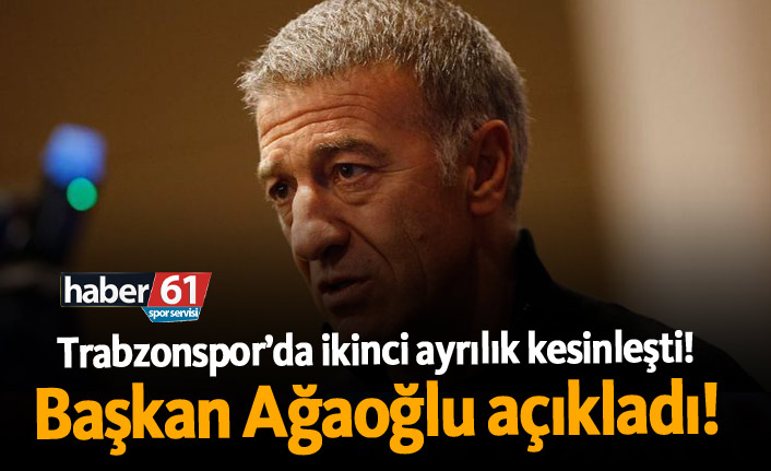 Trabzonspor’da ikinci ayrılık kesinleşti! Başkan Ağaoğlu açıkladı!