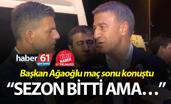 Ahmet Ağaoğlu: “Sezon bitti ama…”