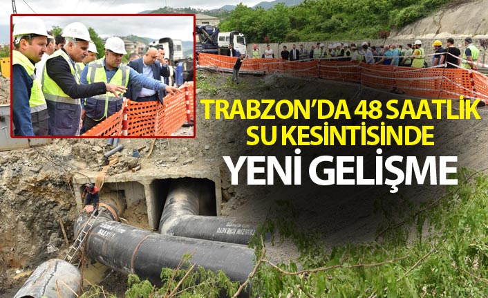 Trabzon'da 48 saatlik su kesintisinde yeni gelişme