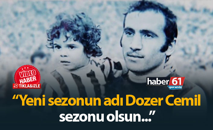 "Yeni sezonun adı Dozer Cemil sezonu olsun"
