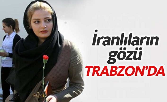 İranlıların gözü Trabzon'da
