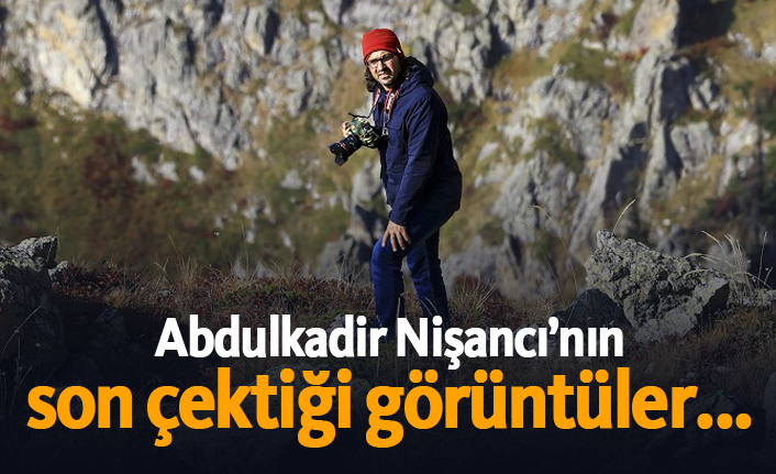 Abdulkadir Nişancı’nın son çektiği görüntüler...
