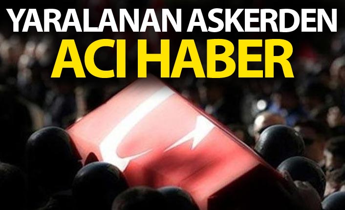 Yaralanan askerden acı haber