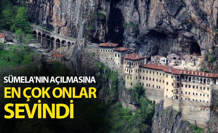 Sümela'nın açılmasına en çok onlar sevindi